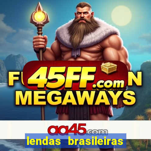 lendas brasileiras desconhecidas do folclore